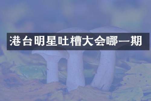 港台明星吐槽大会哪一期