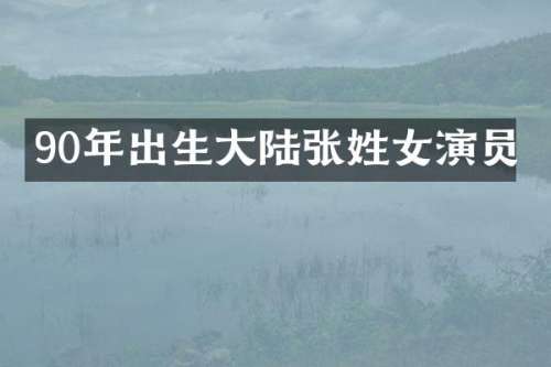 90年出生大陆张姓女演员
