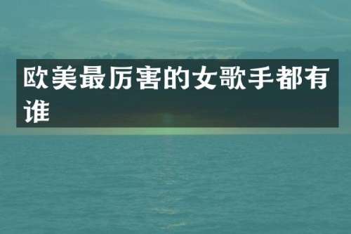 欧美最厉害的女歌手都有谁