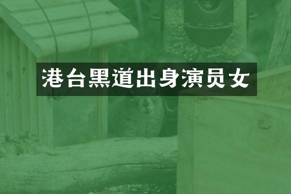 港台黑道出身演员女