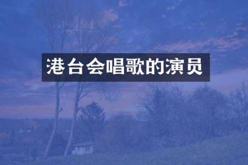 港台会唱歌的演员