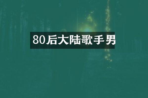 80后大陆歌手男