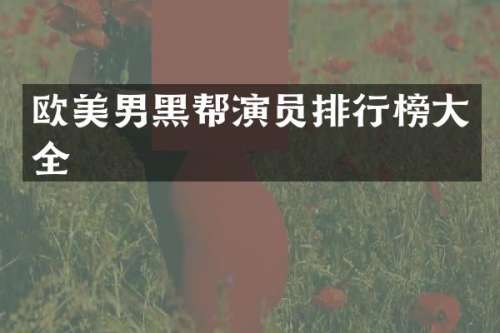 欧美男黑帮演员排行榜大全
