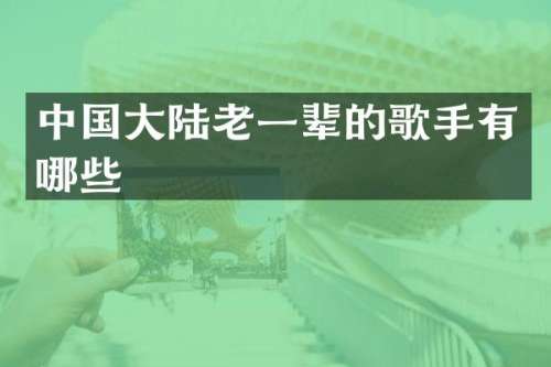 中国大陆老一辈的歌手有哪些