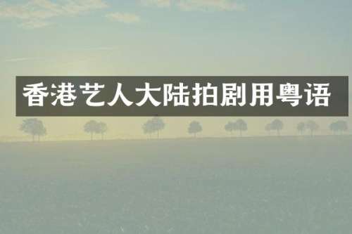 香港艺人大陆拍剧用粤语