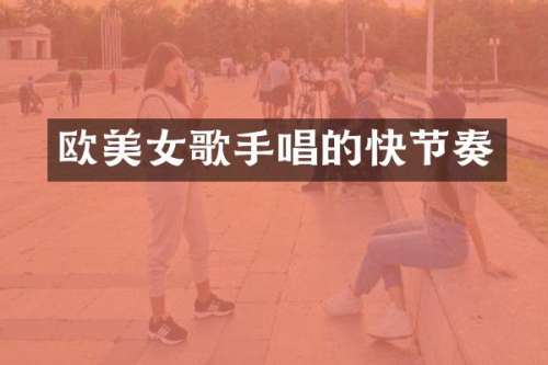 欧歌手唱的快节奏