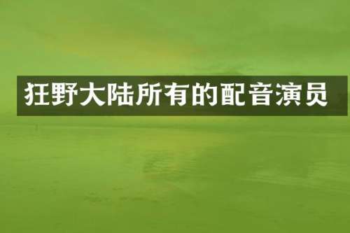 狂野大陆所有的配音演员