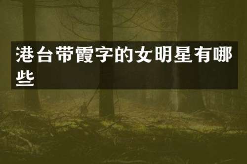 港台带霞字的女明星有哪些