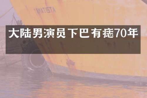 大陆男演员下巴有痣70年代