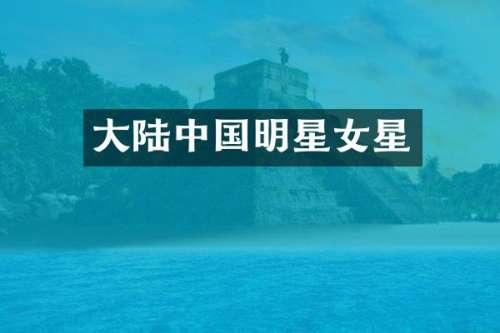 大陆中国明星女星