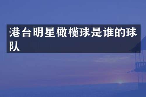 港台明星橄榄球是谁的球队