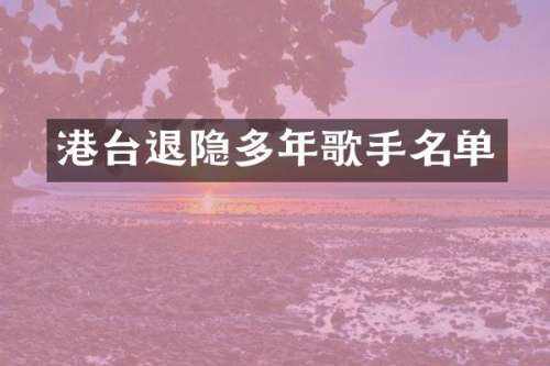 港台退隐多年歌手名单