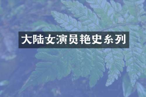 大陆女演员艳史糸列