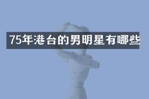 75年港台的男明星有哪些