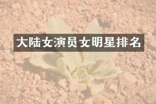 大陆女演员女明星排名