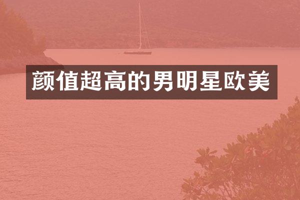 颜值超高的男明星欧美