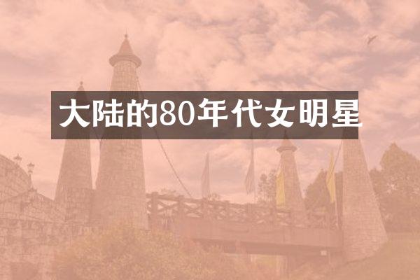 大陆的80年代女明星