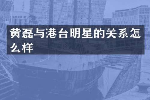 黄磊与港台明星的关系怎么样