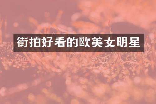 街拍好看的欧明星