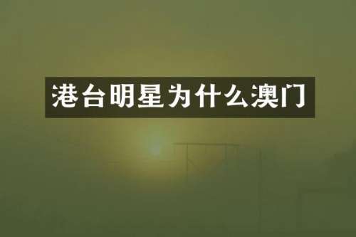 港台明星为什么澳门