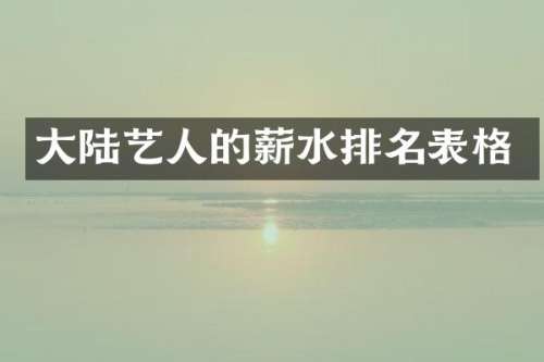 大陆艺人的薪水排名表格