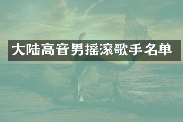 大陆高音男摇滚歌手名单