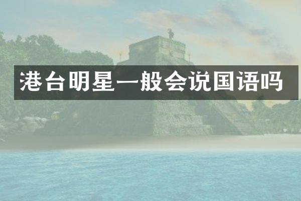 港台明星一般会说国语吗