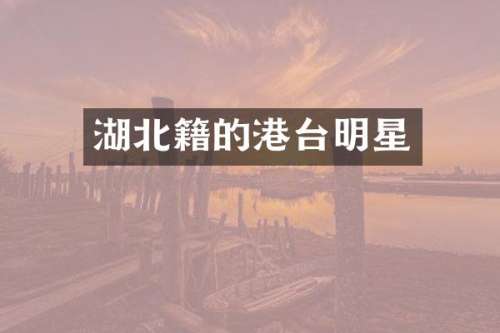 湖北籍的港台明星