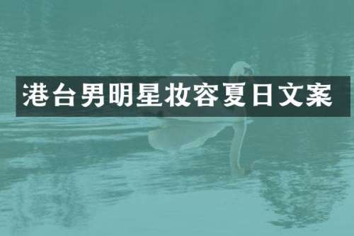 港台男明星妆容夏日文案