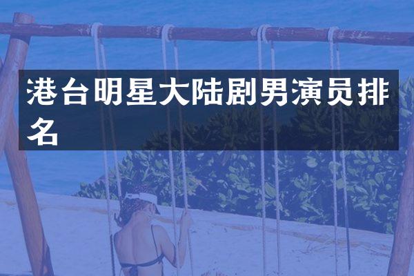 港台明星大陆剧男演员排名