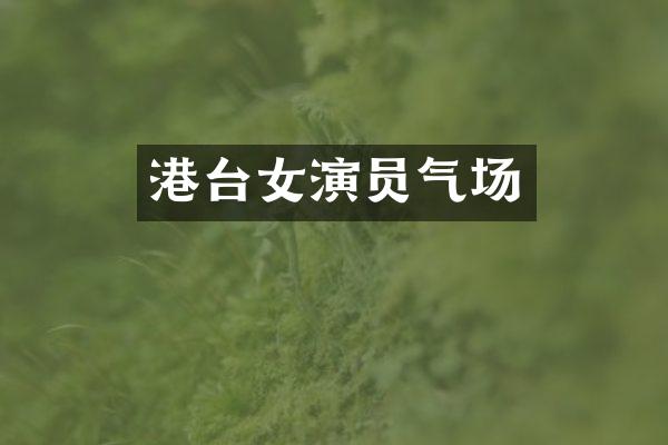 港台女演员气场