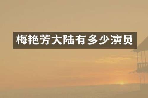 梅艳芳大陆有多少演员