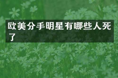 欧美分手明星有哪些人死了