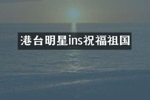 港台明星ins祝福祖国