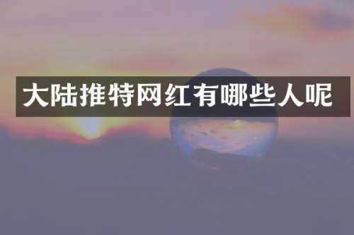 大陆推特网红有哪些人呢