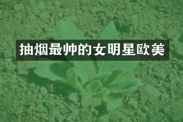 抽烟最帅的女明星欧美