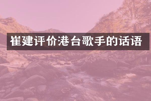 崔建评价港台歌手的话语