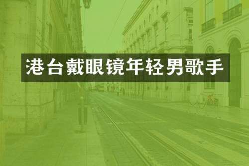 港台戴眼镜年轻男歌手