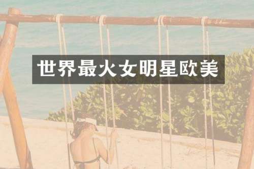 世界最火女明星欧美