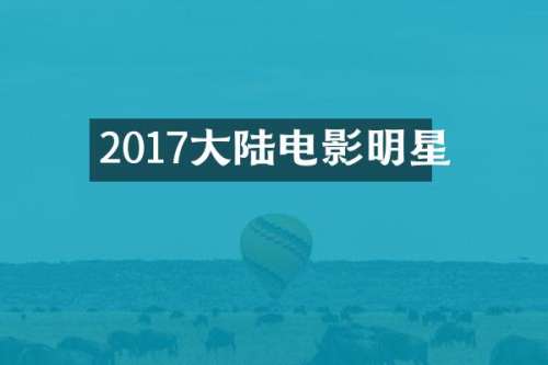 2017大陆电影明星