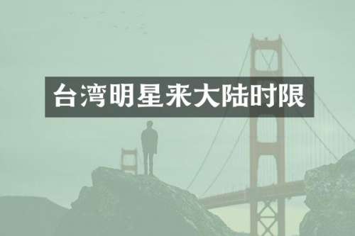 台湾明星来大陆时限