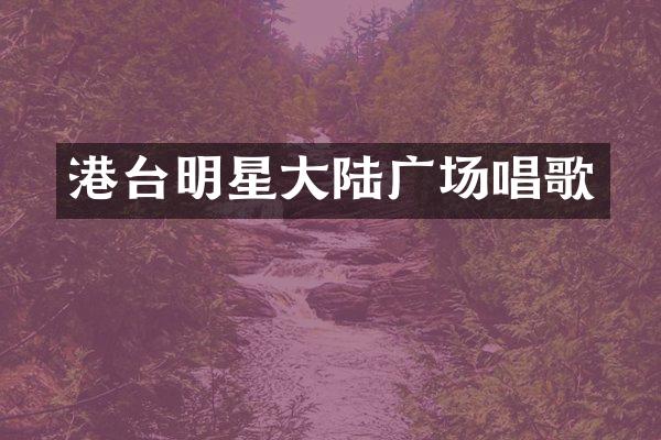港台明星大陆广场唱歌
