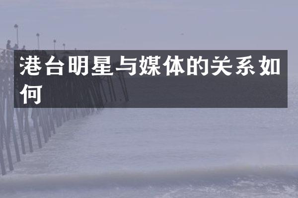 港台明星与媒体的关系如何