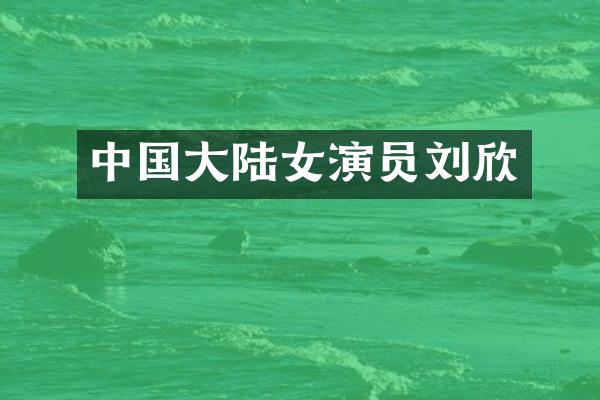 中国大陆女演员刘欣