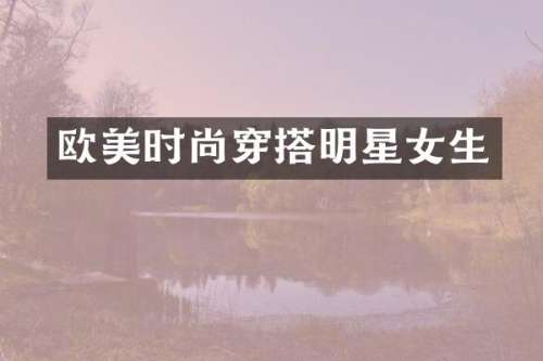 欧美时尚穿搭明星女生