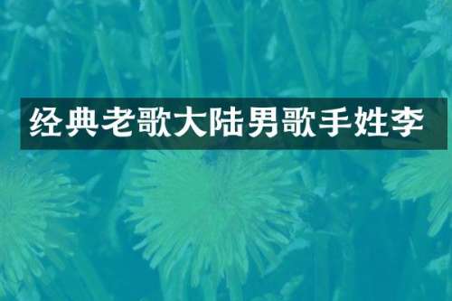 经典老歌大陆男歌手姓李