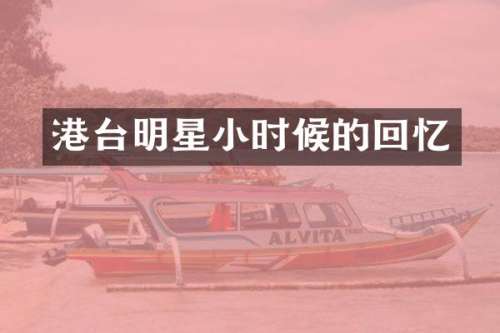 港台明星小时候的回忆