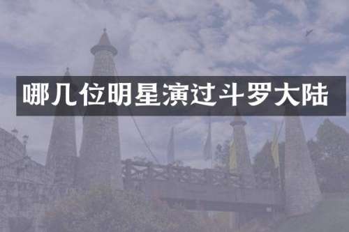 哪几位明星演过斗罗大陆