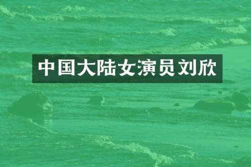 中国大陆女演员刘欣