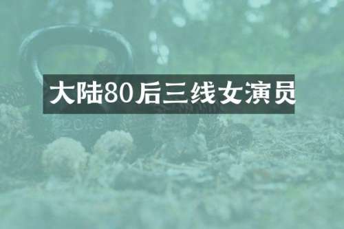 大陆80后三线女演员